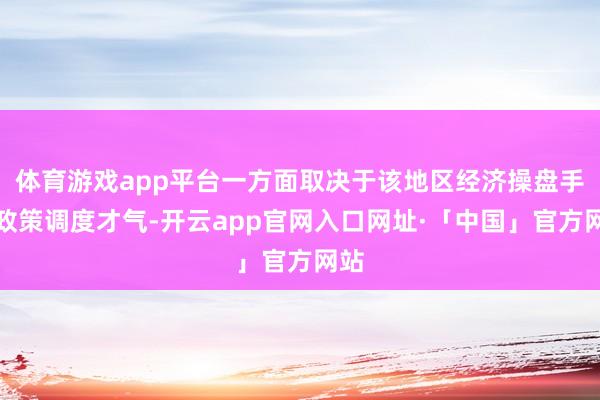 体育游戏app平台一方面取决于该地区经济操盘手的政策调度才气-开云app官网入口网址·「中国」官方网站