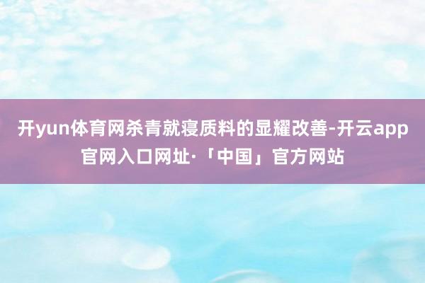 开yun体育网杀青就寝质料的显耀改善-开云app官网入口网址·「中国」官方网站