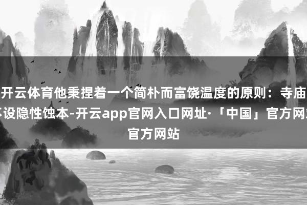 开云体育他秉捏着一个简朴而富饶温度的原则：寺庙不设隐性蚀本-开云app官网入口网址·「中国」官方网站