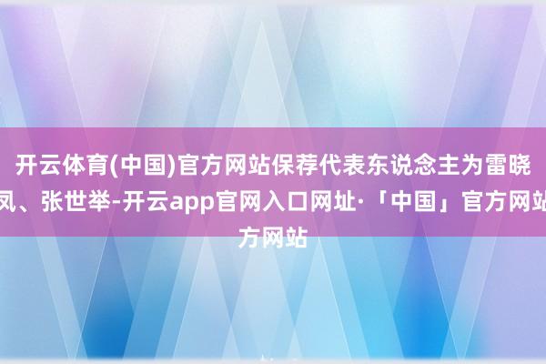 开云体育(中国)官方网站保荐代表东说念主为雷晓凤、张世举-开云app官网入口网址·「中国」官方网站
